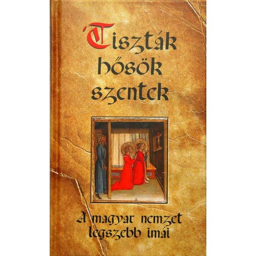 Tiszták, hősök, szentek - A magyar nemzet legszebb imái